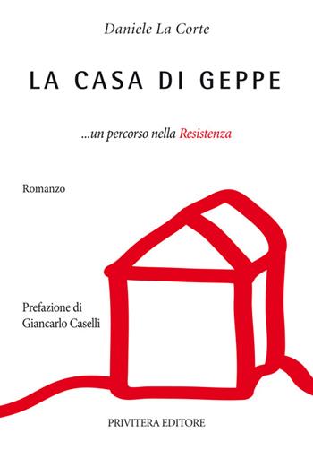 La casa di Geppe... un percorso nella resistenza - Daniele La Corte - Libro Privitera Editore 2015 | Libraccio.it
