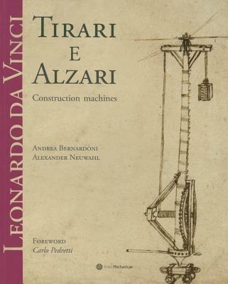 Leonardo da Vinci. Tirari e alzari. Macchine da cantiere. Ediz. inglese - Andrea Bernardoni, Alexander Neuwahl - Libro Ubi Maior 2014 | Libraccio.it