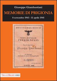 Memorie di prigionia. 8 settembre 1943-11 aprile 1945 - Giuseppe Giambastiani - Libro Tra le righe libri 2014 | Libraccio.it