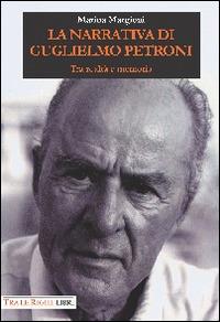 La narrativa di Guglielmo Petroni. Tra realtà e memoria - Marina Margioni - Libro Tra le righe libri 2014 | Libraccio.it