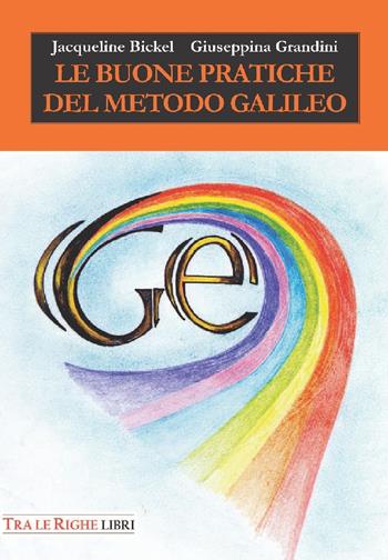 Le buone pratiche del metodo Galileo - Jacqueline Bickel, Giuseppina Grandini - Libro Tra le righe libri 2014 | Libraccio.it