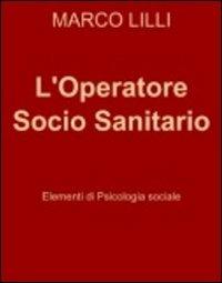 L' operatore socio sanitario. Elementi di psicologia sociale - Marco Lilli - Libro Lilli Marco 2013, Quaderni di sociologia | Libraccio.it