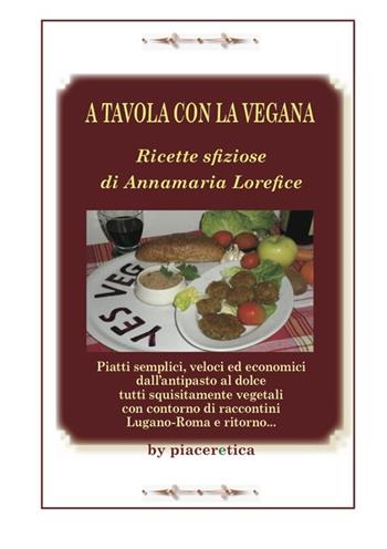 A tavola con la vegana. Ricette sfiziose di Annamaria Lorefice - Annamaria Lorefice - Libro by piaceretica 2013, Il piacere dell'etica | Libraccio.it