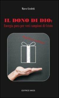 Il dono di Dio: energia pura per veri campioni di Cristo - Marco Cicoletti - Libro Editrice Nikos 2013 | Libraccio.it