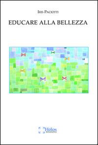 Educare alla bellezza - Iris Paciotti - Libro Holos 2014 | Libraccio.it