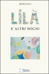 Lilà e altri sogni. Il racconto di un magico rapporto fra un vecchio e un bambino - Iris Paciotti - Libro Holos 2013 | Libraccio.it