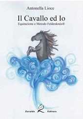 Il cavallo e io. Equitazione e metodo Feldenkrais. Ediz. per la scuola