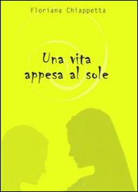 Una vita appesa al sole - Floriana Chiappetta - Libro Emmedia 2014 | Libraccio.it