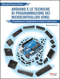 Arduino e le tecniche di programmazione dei microcontrollori ATMEL - Michele Menniti - Libro Futura Group 2014 | Libraccio.it