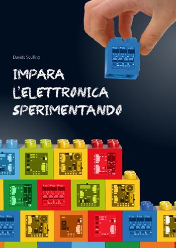 Impara l'elettronica sperimentando - Davide Scullino - Libro Futura Group 2018 | Libraccio.it