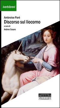 Discorso sul liocorno - Ambroise Paré - Libro Artetetra Edizioni 2014, Iverbibrevi | Libraccio.it
