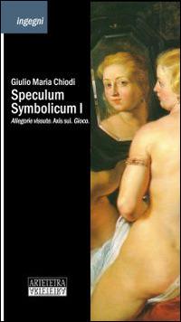 Speculum symbolicum I. Allegorie vissute. Axis sui. Gioco - Giulio Maria Chiodi - Libro Artetetra Edizioni 2014, Ingegni | Libraccio.it