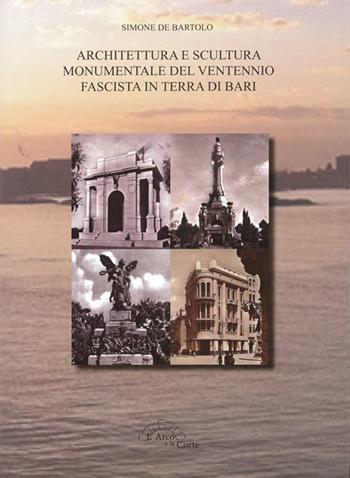 Architettura e scultura monumentale del ventennio fascista in terra di Bari - Simone De Bartolo - Libro L'Arco e la Corte 2015, La Puglia nella storia | Libraccio.it