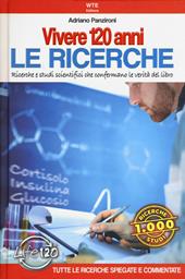 Vivere 120 anni. Le ricerche. Ricerche e studi scientifici che confermano le verità del libro