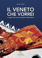 Il Veneto che vorrei. Le ragioni dei veneti che vogliono l'indipendenza. Nuova ediz.