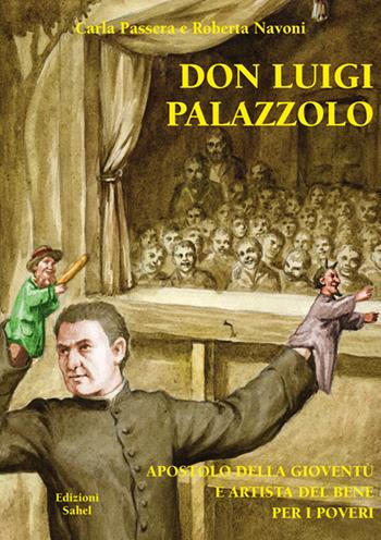 Don Luigi Palazzolo. Apostolo della gioventù e artista del bene per i poveri - Carla Passera, Roberta Navoni - Libro Sahel 2018 | Libraccio.it
