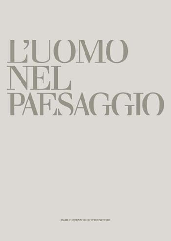 L' uomo e il paesaggio - Roberto Borghi, Andrea Giordano, Michele Pierpaoli - Libro Carlo Pozzoni Fotoeditore 2016 | Libraccio.it