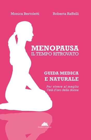 Menopausa, il tempo ritrovato. Guida medica e naturale per vivere al meglio l’età d’oro della donna - Monica Bertoletti, Roberta Raffelli - Libro Universoeditoriale 2020 | Libraccio.it