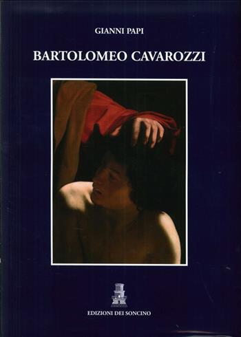 Bartolomeo Cavarozzi. Ediz. illustrata - Gianni Papi - Libro Edizioni dei Soncino 2016, I cardini | Libraccio.it