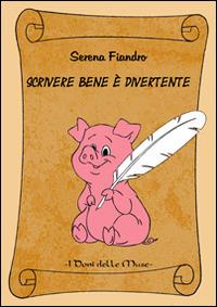 Scrivere bene è divertente - Serena Fiandro - Libro I Doni Delle Muse 2014 | Libraccio.it