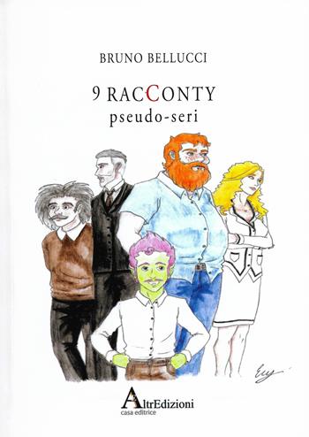 9 racconty pseudo-seri - Bruno Bellucci - Libro AltrEdizioni Casa Editrice 2018 | Libraccio.it