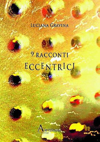 9 racconti eccentrici - Luciana Gravina - Libro AltrEdizioni Casa Editrice 2016, Riflessi | Libraccio.it