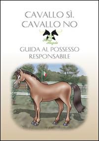 Cavallo sì, cavallo no. Guida al possesso responsabile - Roberta Ravello - Libro Horse Angels 2014 | Libraccio.it