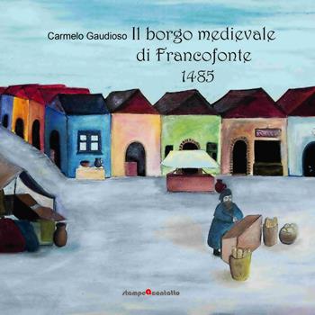 Il borgo medievale di Francofonte 1485 - Carmelo Gaudioso - Libro Stampeacontatto 2017 | Libraccio.it