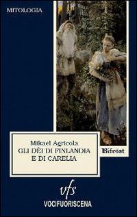 Gli dèi di Finlandia e di Carelia - Mikael Agricola - Libro Vocifuoriscena 2014, Bifröst | Libraccio.it