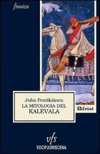 La mitologia del Kalevala - Juha Pentikäinen - Libro Vocifuoriscena 2014, Bifröst | Libraccio.it
