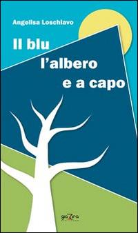 Il blu l'albero e a capo - Angelisa Loschiavo - Libro Giazira Scritture 2014, Le albe | Libraccio.it