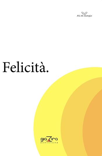 Felicità  - Libro Giazira Scritture 2016, Ali di Giorgia | Libraccio.it