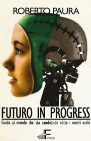 Futuro in progress. Guida al mondo che sta cambiando sotto i nostri occhi - Roberto Paura - Libro Italian Institute for Future 2014 | Libraccio.it