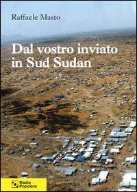 Dal vostro inviato in Sud Sudan - Raffaele Masto - Libro Radio Popolare 2014, I quaderni di Radio Popolare | Libraccio.it