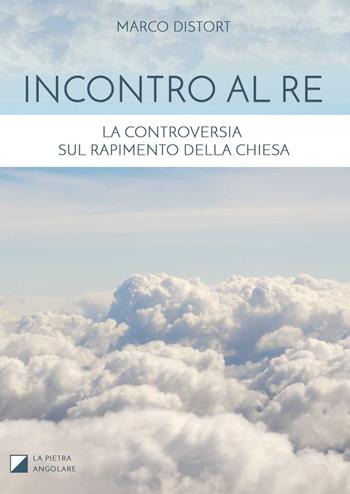 Incontro al Re. La controversia sul rapimento della Chiesa - Marco Distort - Libro Distort Marco 2016 | Libraccio.it