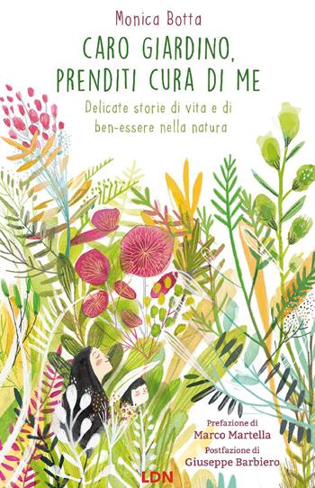 Caro giardino, prenditi cura di me. Delicate storie di vita e di ben-essere nella natura - Monica Botta - Libro Libreria della Natura 2018 | Libraccio.it