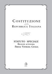 Costituzione della Repubblica Italiana. Statuto Speciale Regione Autonoma Friuli Venezia Giulia