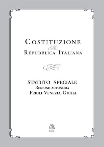 Costituzione della Repubblica Italiana. Statuto Speciale Regione Autonoma Friuli Venezia Giulia  - Libro Tiglio Edizioni 2018 | Libraccio.it