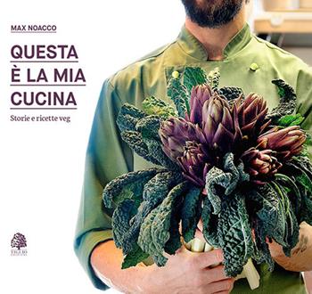 Questa è la mia cucina. Storie e ricette veg. Nuova ediz. - Max Noacco - Libro Tiglio Edizioni 2017 | Libraccio.it