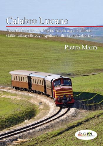 Calabro lucane. Piccole ferrovie tra Puglia, Basilicata e Calabria. Ediz. bilingue - Pietro Marra - Libro Marra Pietro Salvatore 2016 | Libraccio.it