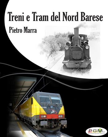Treni e tram del nord barese. Ediz. illustrata - Pietro Marra - Libro Marra Pietro Salvatore 2020 | Libraccio.it