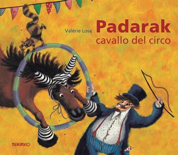 Padarak, cavallo del circo. Ediz. illustrata - Valèrie Losa - Libro Marameo 2020 | Libraccio.it