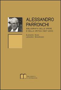 Alessandro Parronchi. Bibliografia delle opere e della critica (1937-2014) - Eleonora Bassi, Leonardo Manigrasso - Libro Bibliografia e Informazione 2014, Quaderni di NBT | Libraccio.it