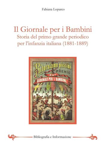 Il giornale per i bambini. il primo grande periodico per l'infanzia italiana (1881-1889) - Fabiana Loparco - Libro Bibliografia e Informazione 2016, Studi e testi | Libraccio.it