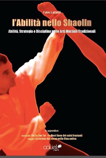 L' abilità nello Shaolin. Abilità strategia e disciplina nelle arti marziali tradizionali - Fabio Lattanzi - Libro Caliel 2015 | Libraccio.it