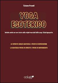 Yoga esoterico. Lo spirito senza materia è privo di espressione, la materia senza spirito è priva di movimento - Tiziano Grandi - Libro Caliel 2014 | Libraccio.it