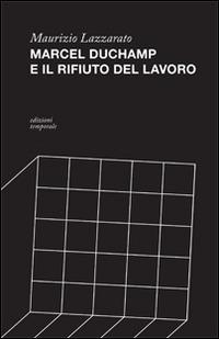 Marcel Duchamp e il rifiuto del lavoro - Maurizio Lazzarato - Libro Temporale 2014 | Libraccio.it