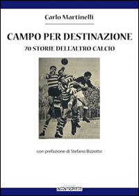 Campo per destinazione. 70 storie dell'altro calcio - Carlo Martinelli - Libro InContropiede 2014 | Libraccio.it