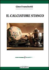 Il calciatore stanco - Gino Franchetti - Libro InContropiede 2014 | Libraccio.it