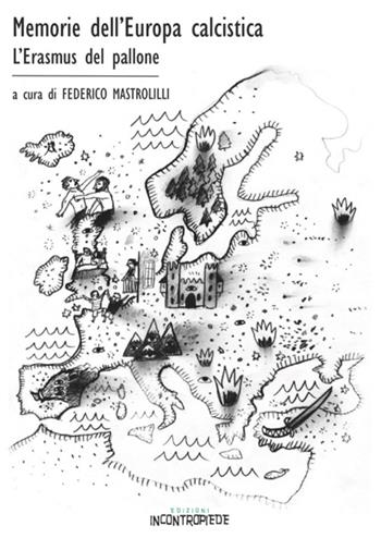 Memorie dell'Europa calcistica. L'Erasmus del pallone  - Libro InContropiede 2015, Lacrime di Borghetti | Libraccio.it
